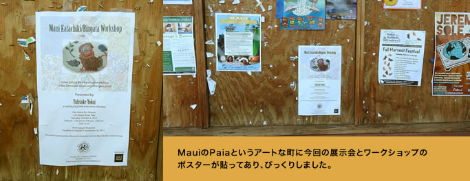 MauiのPaiaというアートな町に今回の展示会とワークショップのポスターが貼ってあり、びっくりしました。